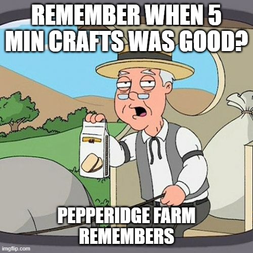 Pepperidge Farm Remembers | REMEMBER WHEN 5 MIN CRAFTS WAS GOOD? PEPPERIDGE FARM REMEMBERS | image tagged in memes,pepperidge farm remembers | made w/ Imgflip meme maker