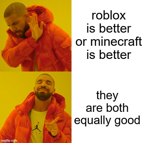 Drake Hotline Bling Meme | roblox is better or minecraft is better; they are both equally good | image tagged in memes,drake hotline bling | made w/ Imgflip meme maker