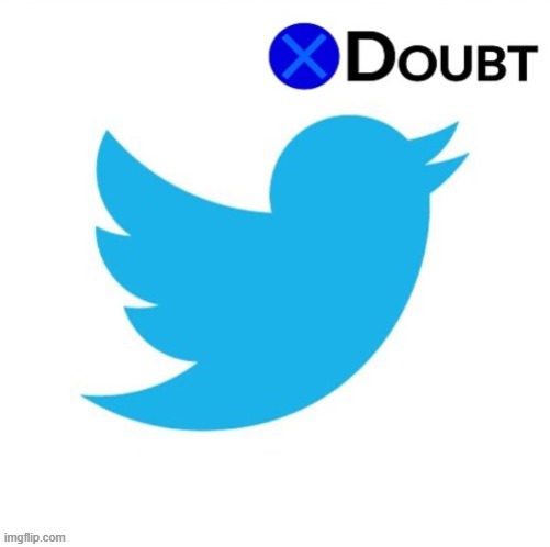 X Doubt Twitter | image tagged in twitter bird x doubt,twitter,trump twitter,custom template,tweet,tweets | made w/ Imgflip meme maker