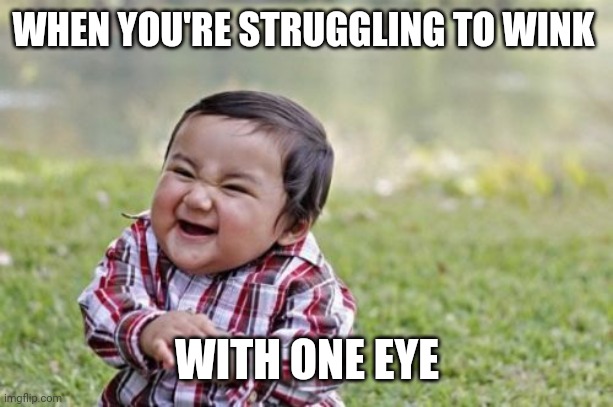Evil Toddler |  WHEN YOU'RE STRUGGLING TO WINK; WITH ONE EYE | image tagged in memes,evil toddler | made w/ Imgflip meme maker
