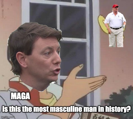 Trump supporters be like | MAGA; is this the most masculine man in history? | image tagged in memes,is this a pigeon,politics,donald trump,trump,hogan gidley | made w/ Imgflip meme maker