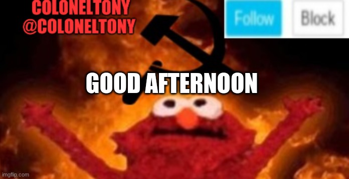 ColonelTony anoucment #2 | GOOD AFTERNOON | image tagged in coloneltony anoucment 2 | made w/ Imgflip meme maker