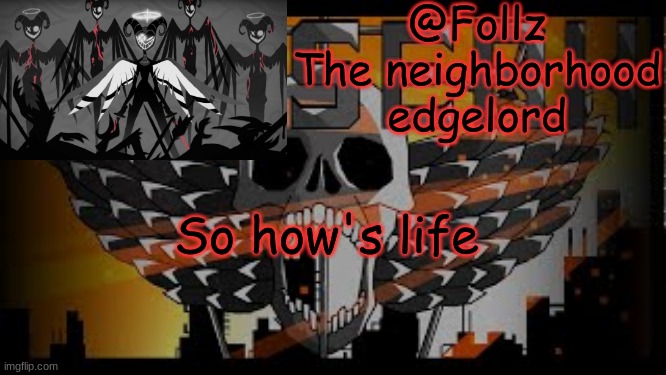 Follz Announcement | So how's life | image tagged in follz announcement | made w/ Imgflip meme maker
