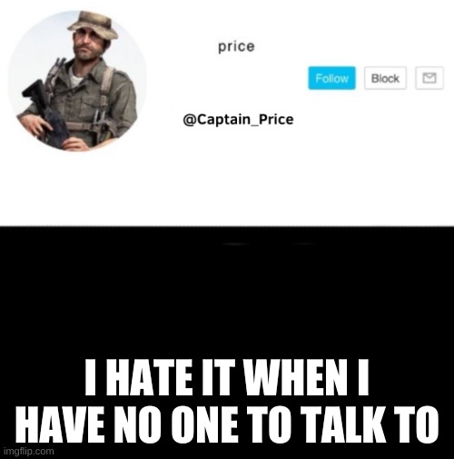 can i have apples now | I HATE IT WHEN I HAVE NO ONE TO TALK TO | image tagged in captain_price template | made w/ Imgflip meme maker