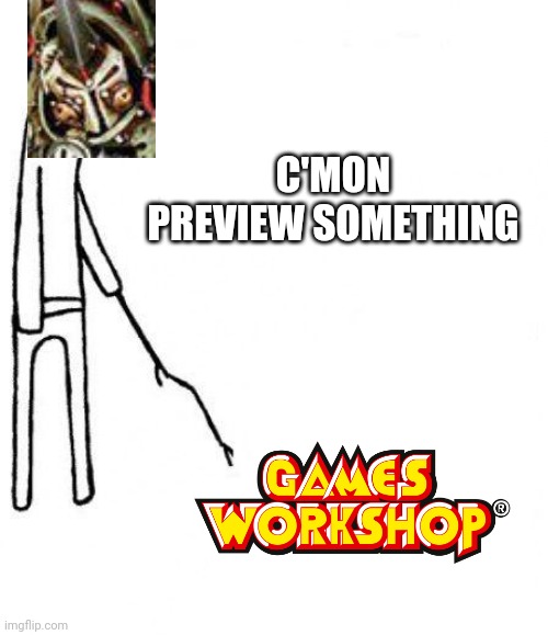 c'mon do something | C'MON PREVIEW SOMETHING | image tagged in c'mon do something,deathguard40k | made w/ Imgflip meme maker