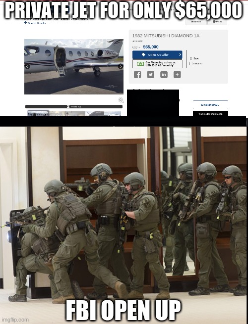 HOW?!? | PRIVATE JET FOR ONLY $65,000; FBI OPEN UP | image tagged in fbi swat | made w/ Imgflip meme maker