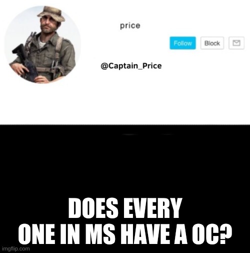 i dont have one lol | DOES EVERY ONE IN MS HAVE A OC? | image tagged in captain_price template | made w/ Imgflip meme maker