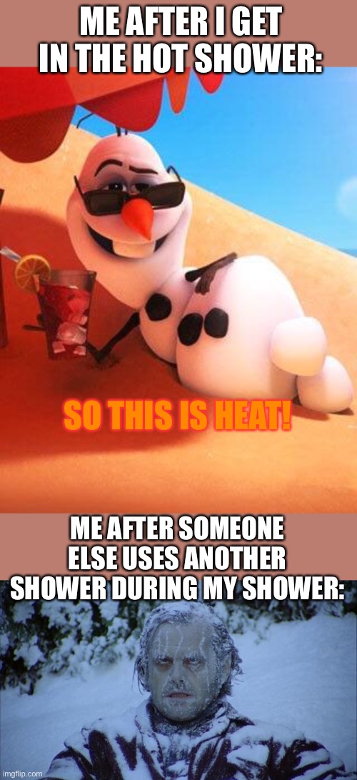 LOL | ME AFTER I GET IN THE HOT SHOWER:; SO THIS IS HEAT! ME AFTER SOMEONE ELSE USES ANOTHER SHOWER DURING MY SHOWER: | image tagged in olaf in summer,cold,funny,memes,shower,winter | made w/ Imgflip meme maker