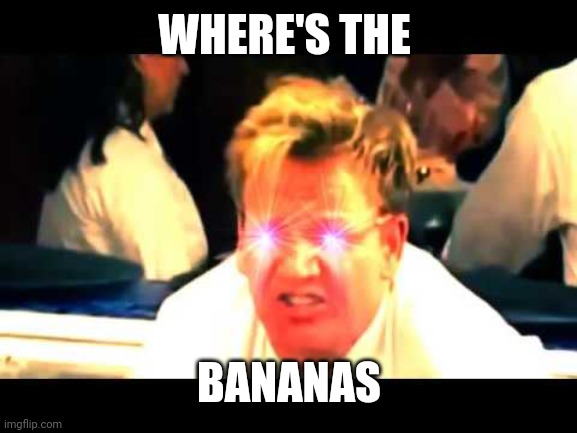 Where's The Lamb Sauce? | WHERE'S THE BANANAS | image tagged in where's the lamb sauce | made w/ Imgflip meme maker