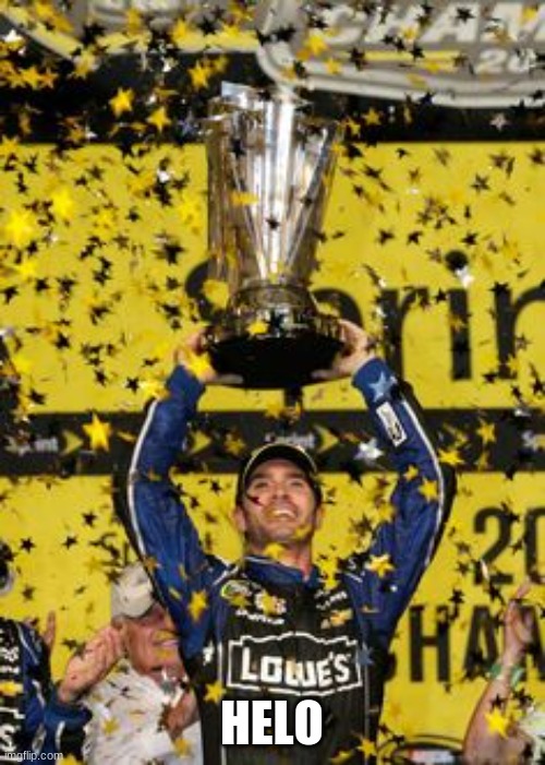 Jimmie Johnson 7 time Champion  | HELO | image tagged in jimmie johnson 7 time champion | made w/ Imgflip meme maker