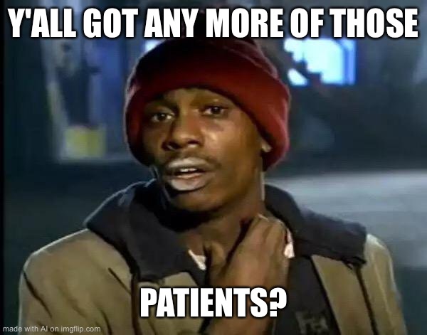 Drug dealers around the methadone clinic be like... | Y'ALL GOT ANY MORE OF THOSE; PATIENTS? | image tagged in memes,y'all got any more of that,ai meme,drugs | made w/ Imgflip meme maker