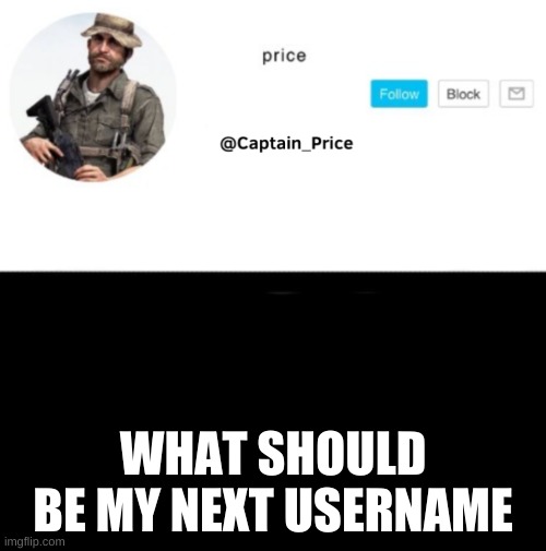 Captain_Price Template | WHAT SHOULD BE MY NEXT USERNAME | image tagged in captain_price template | made w/ Imgflip meme maker