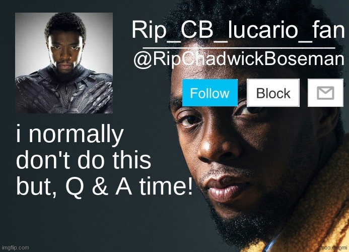 Ask me anything, sfw or nsfw, I DON'T CARE! | i normally don't do this but, Q & A time! | image tagged in ripchadwickboseman template | made w/ Imgflip meme maker