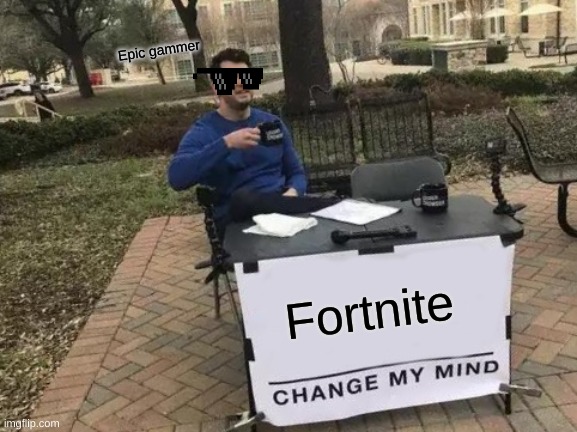 Gamer | Epic gammer; Fortnite | image tagged in memes,change my mind | made w/ Imgflip meme maker