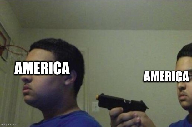 America after last wendsday | AMERICA; AMERICA | image tagged in guy shoots himself | made w/ Imgflip meme maker