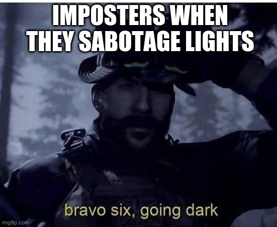 Bravo six going dark | IMPOSTERS WHEN THEY SABOTAGE LIGHTS | image tagged in bravo six going dark | made w/ Imgflip meme maker