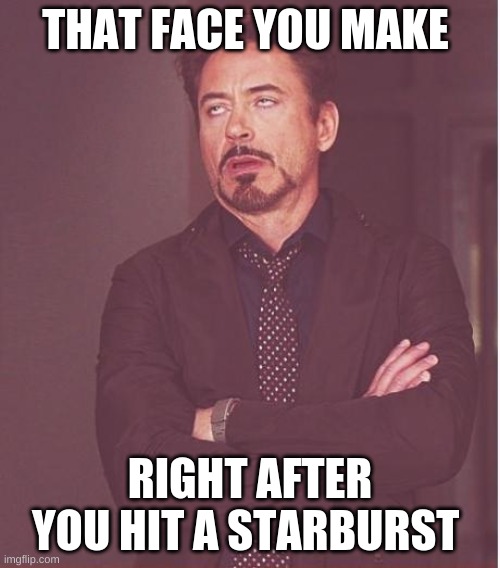 Face You Make Robert Downey Jr Meme | THAT FACE YOU MAKE; RIGHT AFTER YOU HIT A STARBURST | image tagged in memes,face you make robert downey jr | made w/ Imgflip meme maker