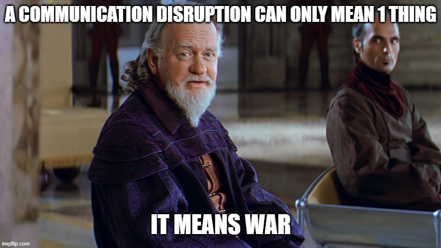 Communication Disruption | A COMMUNICATION DISRUPTION CAN ONLY MEAN 1 THING; IT MEANS WAR | image tagged in communication disruption | made w/ Imgflip meme maker