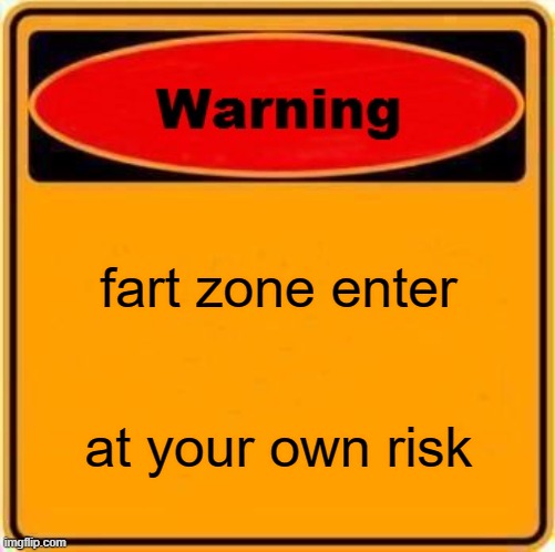 lol | fart zone enter; at your own risk | image tagged in memes,warning sign | made w/ Imgflip meme maker