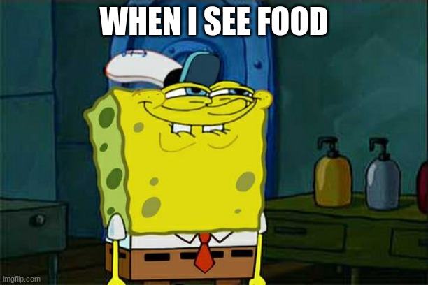 when i see food | WHEN I SEE FOOD | image tagged in memes,don't you squidward | made w/ Imgflip meme maker