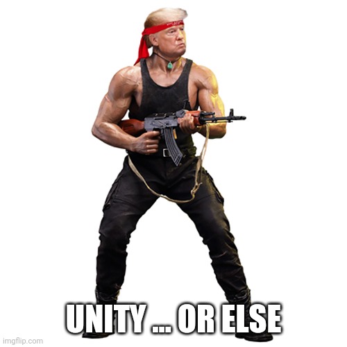 Trumpbo | UNITY ... OR ELSE | image tagged in trumpbo | made w/ Imgflip meme maker