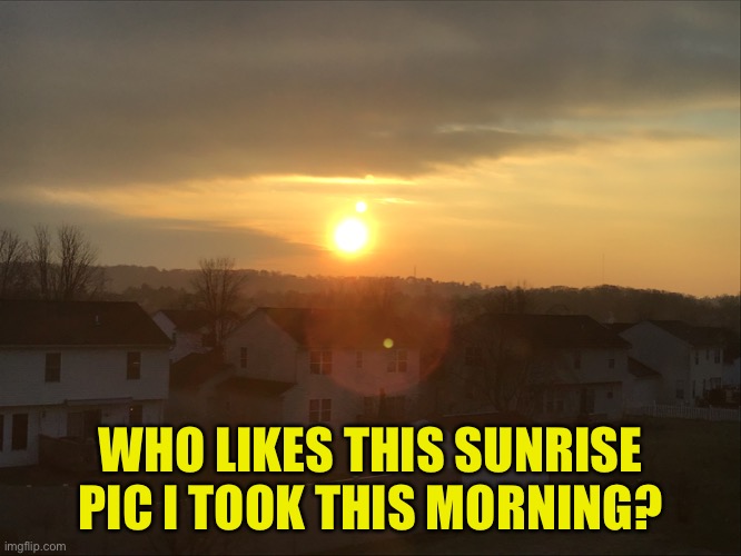 Pretty sunrise | WHO LIKES THIS SUNRISE PIC I TOOK THIS MORNING? | image tagged in yee,sunrise,memes | made w/ Imgflip meme maker