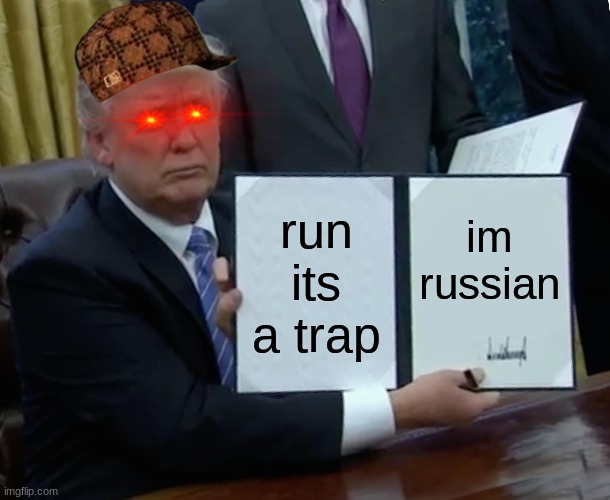Trump Bill Signing Meme | run its a trap; im russian | image tagged in memes,trump bill signing | made w/ Imgflip meme maker