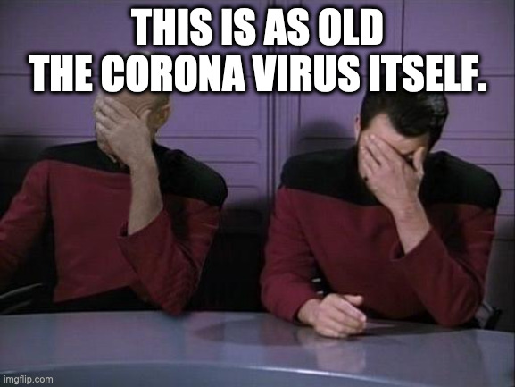 Double Facepalm | THIS IS AS OLD THE CORONA VIRUS ITSELF. | image tagged in double facepalm | made w/ Imgflip meme maker