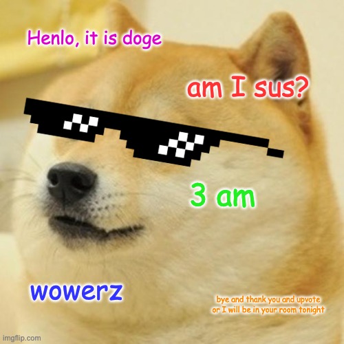 Among us! | Henlo, it is doge; am I sus? 3 am; wowerz; bye and thank you and upvote or I will be in your room tonight | image tagged in memes,doge | made w/ Imgflip meme maker