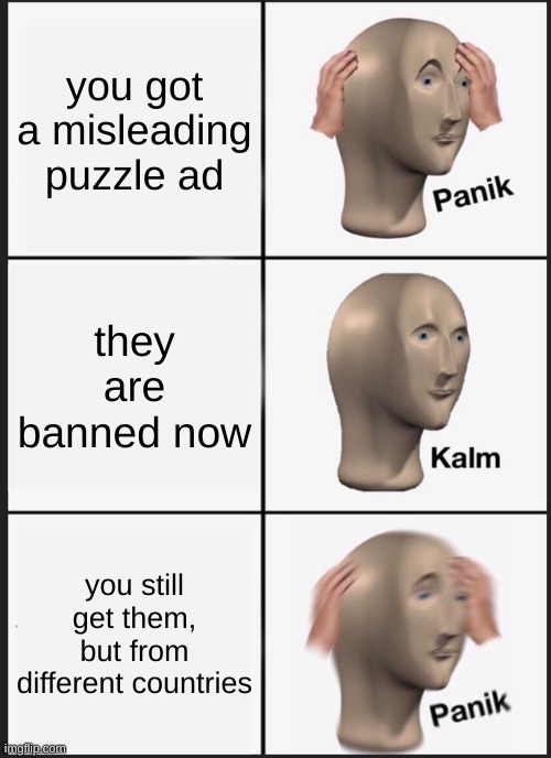 i got one that was russian | you got a misleading puzzle ad; they are banned now; you still get them, but from different countries | image tagged in memes,funny,panik kalm panik,meme man,mobile,false advertising | made w/ Imgflip meme maker