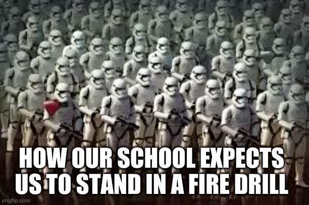 Fire Drill stance | HOW OUR SCHOOL EXPECTS US TO STAND IN A FIRE DRILL | image tagged in funny memes | made w/ Imgflip meme maker