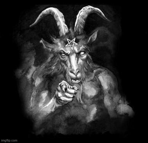 Satan Wants You... | image tagged in satan wants you | made w/ Imgflip meme maker