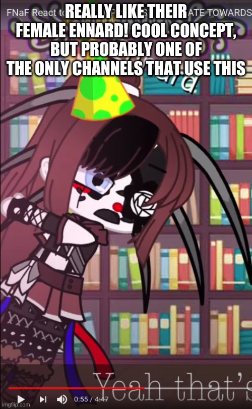 REALLY LIKE THEIR FEMALE ENNARD! COOL CONCEPT, BUT PROBABLY ONE OF THE ONLY CHANNELS THAT USE THIS | made w/ Imgflip meme maker