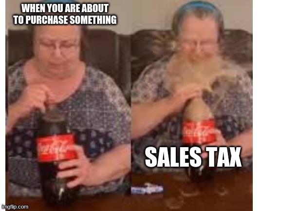 WHEN YOU ARE ABOUT TO PURCHASE SOMETHING; SALES TAX | image tagged in real life,funny | made w/ Imgflip meme maker
