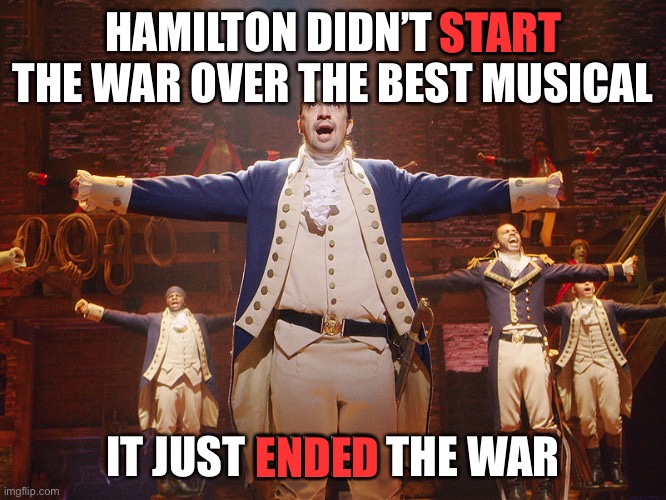 Have you seen this commercial I’m referencing here? | START; HAMILTON DIDN’T START THE WAR OVER THE BEST MUSICAL; IT JUST ENDED THE WAR; ENDED | image tagged in hamilton,funny,musicals,wars,memes,commercials | made w/ Imgflip meme maker