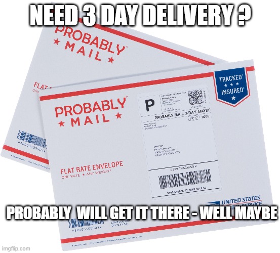 USPS - Probably Mail | NEED 3 DAY DELIVERY ? PROBABLY  WILL GET IT THERE - WELL MAYBE | image tagged in post office,priority mail,usps | made w/ Imgflip meme maker