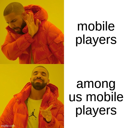 Drake Hotline Bling Meme | mobile players; among us mobile players | image tagged in memes,drake hotline bling | made w/ Imgflip meme maker