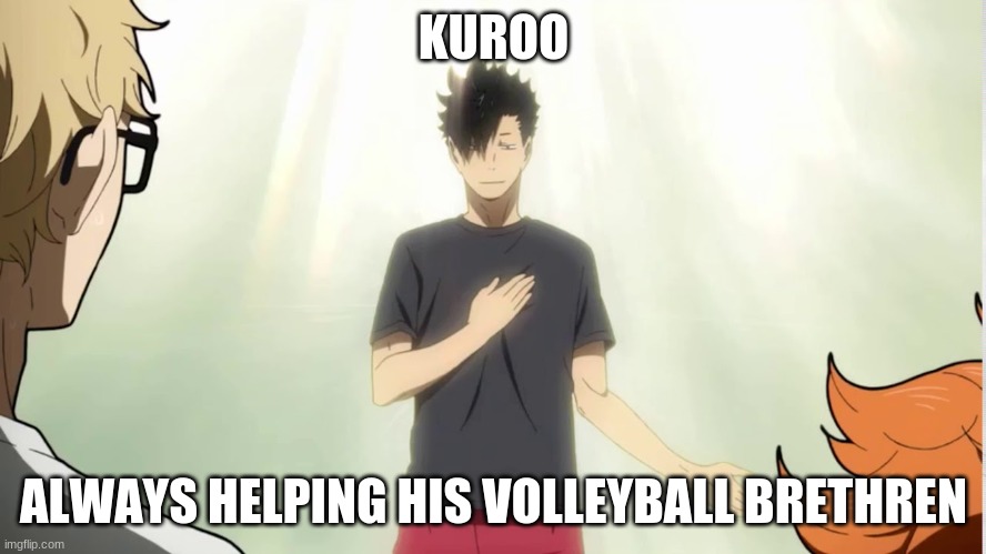 Kuro helping his volleyball brethren. | KUROO; ALWAYS HELPING HIS VOLLEYBALL BRETHREN | image tagged in kuro,haikyuu | made w/ Imgflip meme maker