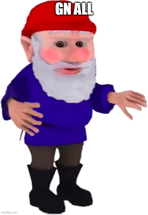Gnome | GN ALL | image tagged in gnome | made w/ Imgflip meme maker