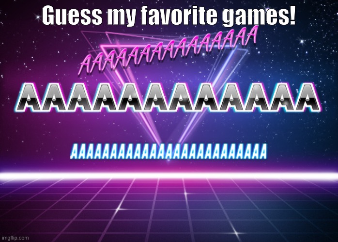 AND STOP JUST UPVOTING AND LEAVING! | Guess my favorite games! | made w/ Imgflip meme maker