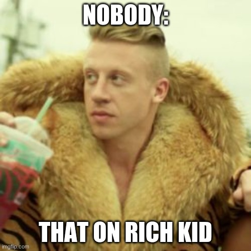 Macklemore Thrift Store Meme |  NOBODY:; THAT ON RICH KID | image tagged in memes,macklemore thrift store | made w/ Imgflip meme maker