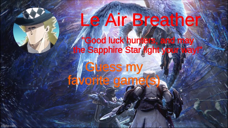 should be pretty obvious | Guess my favorite game(s) | image tagged in leairbreather's template | made w/ Imgflip meme maker