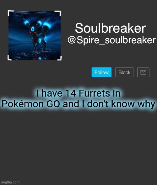 Spire | I have 14 Furrets in Pokémon GO and I don't know why | image tagged in spire | made w/ Imgflip meme maker