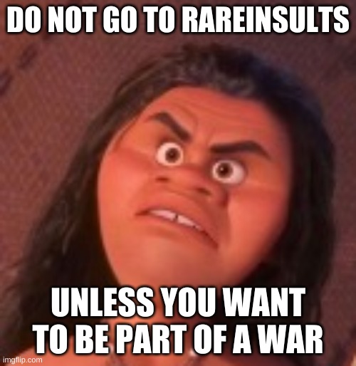 Maui face on Mona's body | DO NOT GO TO RAREINSULTS; UNLESS YOU WANT TO BE PART OF A WAR | image tagged in maui face on mona's body | made w/ Imgflip meme maker