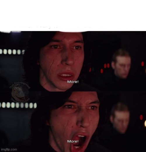 Kylo Ren more | image tagged in kylo ren more | made w/ Imgflip meme maker