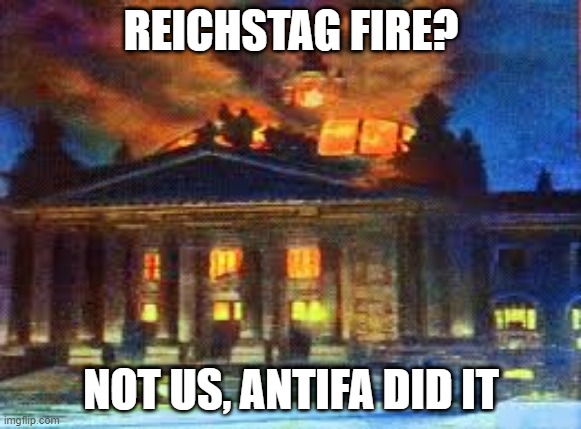 REICHSTAG FIRE? NOT US, ANTIFA DID IT | image tagged in antifa,capitol hill riot,reichstag burning | made w/ Imgflip meme maker