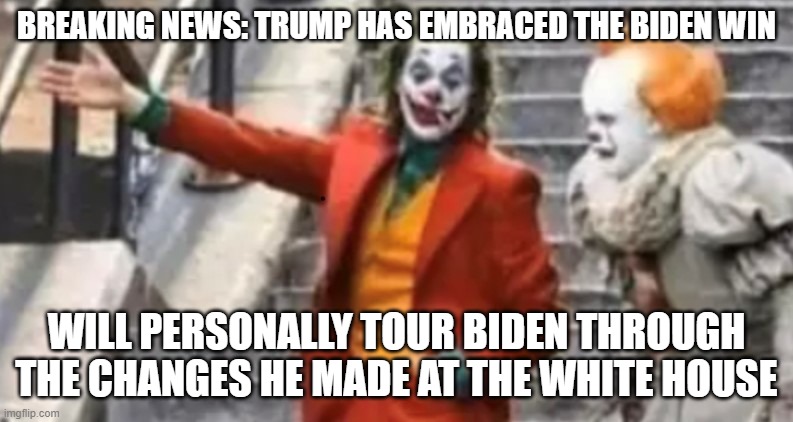 Scary Days Ahead Especially If We Keep Hating The Other Side | BREAKING NEWS: TRUMP HAS EMBRACED THE BIDEN WIN; WILL PERSONALLY TOUR BIDEN THROUGH THE CHANGES HE MADE AT THE WHITE HOUSE | image tagged in joker and pennywise,biden,trump,inauguration | made w/ Imgflip meme maker