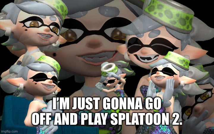 Hopefully freeforall6 doesn’t keep his shit up | I’M JUST GONNA GO OFF AND PLAY SPLATOON 2. | image tagged in laughing marie | made w/ Imgflip meme maker