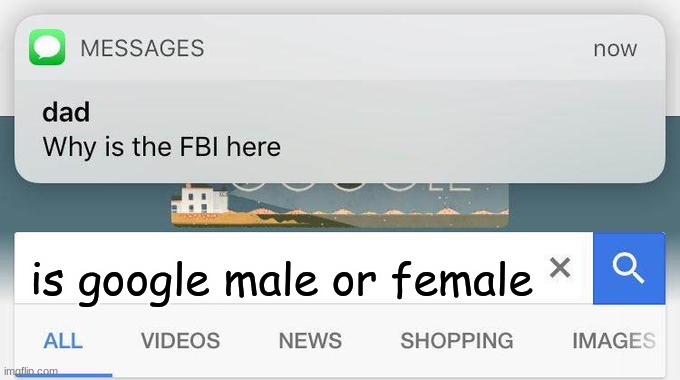 no title | is google male or female | image tagged in why is the fbi here | made w/ Imgflip meme maker