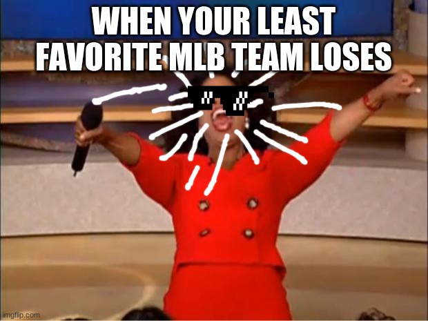 Oprah You Get A | WHEN YOUR LEAST FAVORITE MLB TEAM LOSES | image tagged in memes,oprah you get a | made w/ Imgflip meme maker